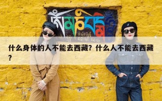 什么身体的人不能去西藏？什么人不能去西藏?
