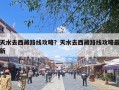 天水去西藏路线攻略？天水去西藏路线攻略最新