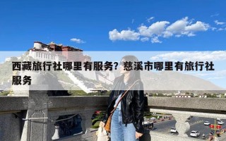 西藏旅行社哪里有服务？慈溪市哪里有旅行社服务