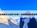 去西藏怎么拍照才好看？去西藏旅游拍照姿势