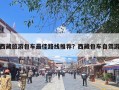 西藏旅游包车最佳路线推荐？西藏包车自驾游