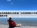 北京到西藏的火车卧铺？北京到西藏的火车卧铺多少钱