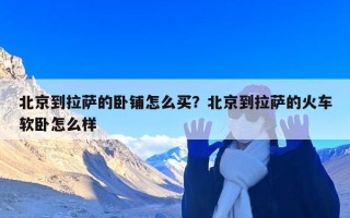 北京到拉萨的卧铺怎么买？北京到拉萨的火车软卧怎么样