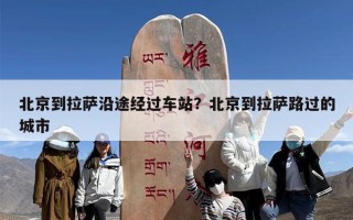 北京到拉萨沿途经过车站？北京到拉萨路过的城市