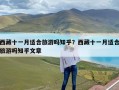 西藏十一月适合旅游吗知乎？西藏十一月适合旅游吗知乎文章
