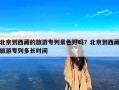 北京到西藏的旅游专列景色好吗？北京到西藏旅游专列多长时间