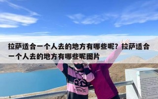 拉萨适合一个人去的地方有哪些呢？拉萨适合一个人去的地方有哪些呢图片