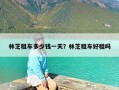 林芝租车多少钱一天？林芝租车好租吗