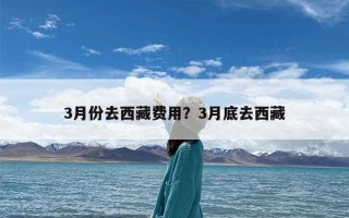 3月份去西藏费用？3月底去西藏