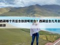 西藏哪个月适合旅游呢现在？西藏适合几月去旅游