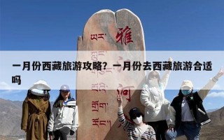 一月份西藏旅游攻略？一月份去西藏旅游合适吗
