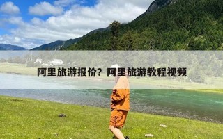 阿里旅游报价？阿里旅游教程视频