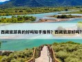 西藏旅游真的好吗知乎推荐？西藏旅游好吗?