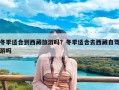 冬季适合到西藏旅游吗？冬季适合去西藏自驾游吗