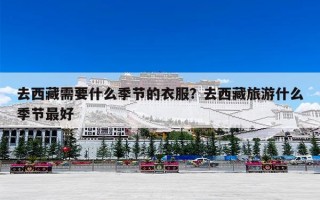 去西藏需要什么季节的衣服？去西藏旅游什么季节最好