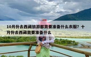 10月份去西藏旅游都需要准备什么衣服？十月份去西藏需要准备什么