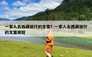 一家人去西藏旅行的文案？一家人去西藏旅行的文案简短