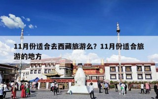 11月份适合去西藏旅游么？11月份适合旅游的地方
