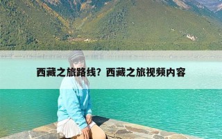 西藏之旅路线？西藏之旅视频内容