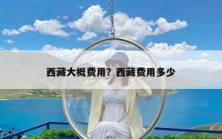 西藏大概费用？西藏费用多少