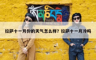 拉萨十一月份的天气怎么样？拉萨十一月冷吗