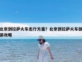 北京到拉萨火车出行方案？北京到拉萨火车旅游攻略