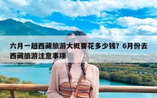 六月一趟西藏旅游大概要花多少钱？6月份去西藏旅游注意事项