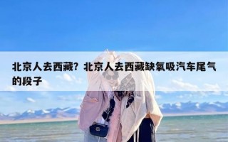 北京人去西藏？北京人去西藏缺氧吸汽车尾气的段子