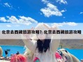 北京去西藏旅游攻略？北京去西藏旅游攻略