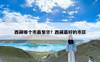 西藏哪个市最繁华？西藏最好的市区
