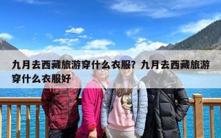 九月去西藏旅游穿什么衣服？九月去西藏旅游穿什么衣服好