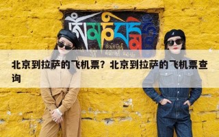 北京到拉萨的飞机票？北京到拉萨的飞机票查询