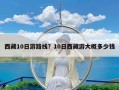 西藏10日游路线？10日西藏游大概多少钱