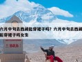 六月中旬去西藏能穿裙子吗？六月中旬去西藏能穿裙子吗女生