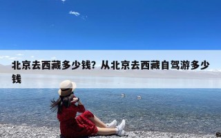 北京去西藏多少钱？从北京去西藏自驾游多少钱
