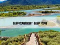 拉萨攻略旅游？拉萨 攻略