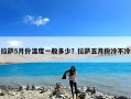 拉萨5月份温度一般多少？拉萨五月份冷不冷