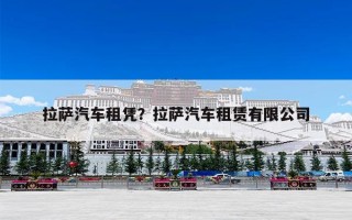 拉萨汽车租凭？拉萨汽车租赁有限公司