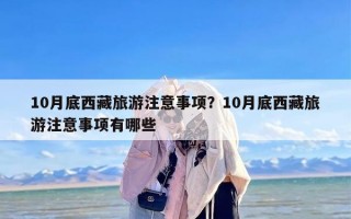 10月底西藏旅游注意事项？10月底西藏旅游注意事项有哪些
