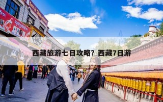 西藏旅游七日攻略？西藏7日游