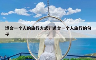 适合一个人的旅行方式？适合一个人旅行的句子