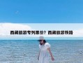 西藏旅游专列票价？西藏旅游铁路