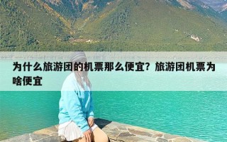 为什么旅游团的机票那么便宜？旅游团机票为啥便宜