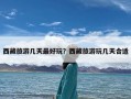 西藏旅游几天最好玩？西藏旅游玩几天合适