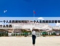 一个人去西藏如何玩？一个人去西藏旅游要带什么东西