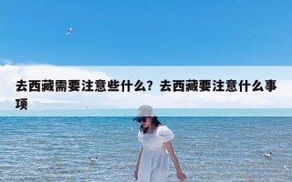 去西藏需要注意些什么？去西藏旅游攻略及必看注意事项