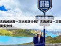 去西藏旅游一次大概多少钱？去西藏玩一次需要多少钱