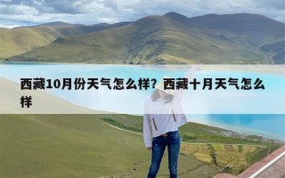西藏10月份天气怎么样？西藏十月天气怎么样