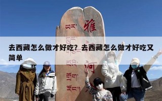 去西藏怎么做才好吃？去西藏怎么做才好吃又简单