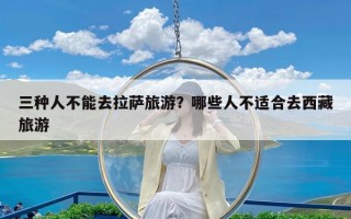 三种人不能去拉萨旅游？哪些人不适合去西藏旅游